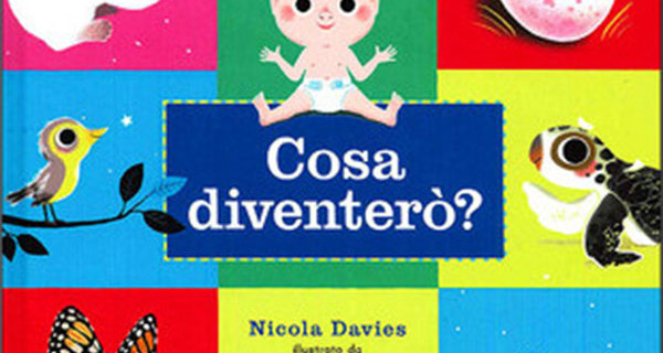 “Cosa diventerò” di Nicola Davies e Marc Boutavant “Cosa diventerò” di Nicola Davies e Marc Boutavant